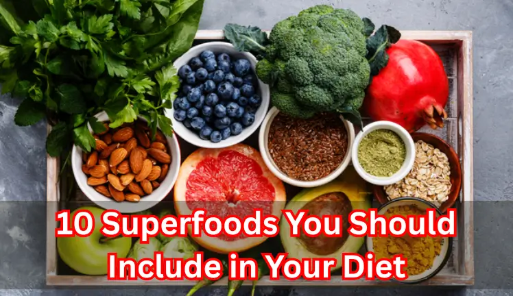 10 Superfoods You Should Include in Your Diet
